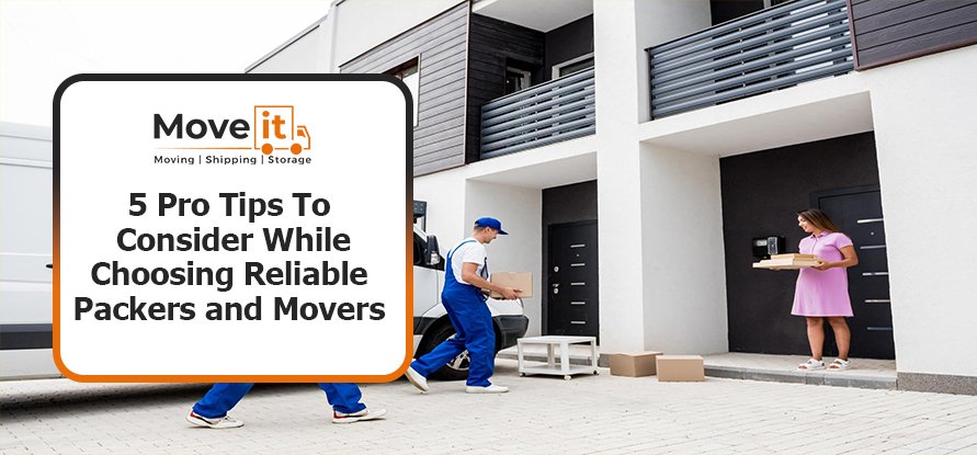 5 Pro Tips to Consider While Choosing Reliable Packers and Movers