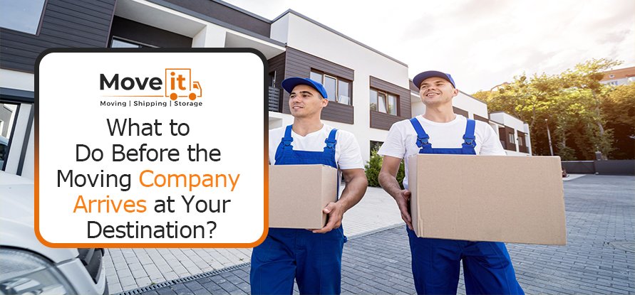 What to Do Before the Moving Company Arrives at Your Destination?