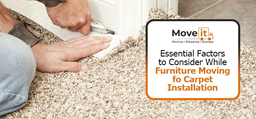 Essential Factors to Consider While Furniture Moving for Carpet Installation